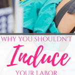 Why You Shouldn't Induce Your Labor